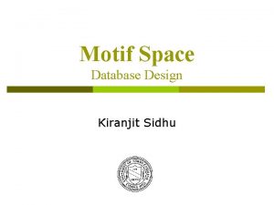 Motif Space Database Design Kiranjit Sidhu 2 Outline