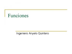 Funciones Ingeniero Anyelo Quintero Funciones Variables globales Declaracin