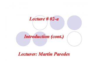 Lecture 02 a Introduction cont Lecturer Martin Paredes