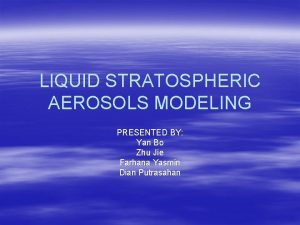 LIQUID STRATOSPHERIC AEROSOLS MODELING PRESENTED BY Yan Bo