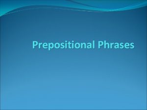 Prepositional Phrases prepositional phrase on account of because