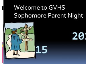 Welcome to GVHS Sophomore Parent Night 201 15