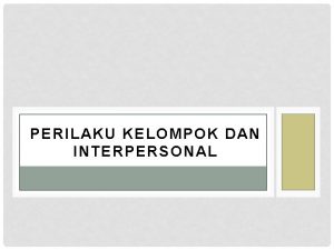 PERILAKU KELOMPOK DAN INTERPERSONAL PENGERTIAN KELOMPOK Kumpulan yang