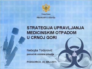 Crna Gora Ministarstvo zdravlja STRATEGIJA UPRAVLJANJA MEDICINSKIM OTPADOM