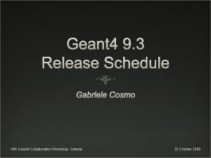 Geant 4 9 3 Release Schedule Gabriele Cosmo