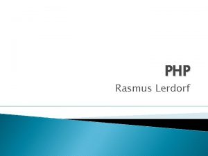 PHP Rasmus Lerdorf What is PHP PHP is