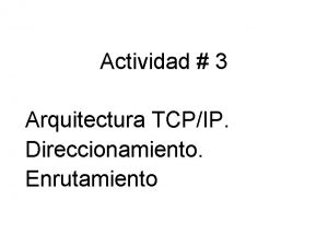 Actividad 3 Arquitectura TCPIP Direccionamiento Enrutamiento Sumario 1