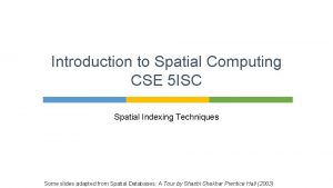 Introduction to Spatial Computing CSE 5 ISC Spatial