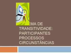 SISTEMA DE TRANSITIVIDADE PARTICIPANTES PROCESSOS CIRCUNST NCIAS REDES