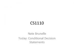 CS 1110 Nate Brunelle Today Conditional Decision Statements