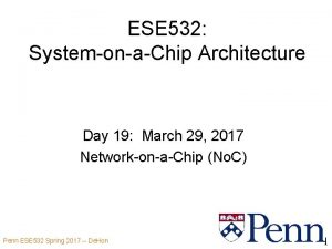 ESE 532 SystemonaChip Architecture Day 19 March 29