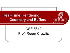RealTime Rendering Geometry and Buffers CSE 5542 Prof