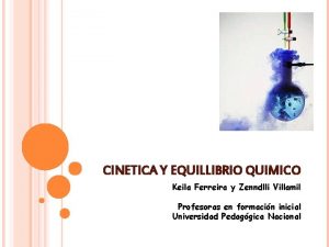 CINETICA Y EQUILLIBRIO QUIMICO Keila Ferreira y Zenndlli