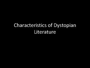 Characteristics of Dystopian Literature Dystopia Dys bad Topia