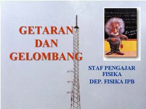 GETARAN DAN GELOMBANG STAF PENGAJAR FISIKA DEP FISIKA