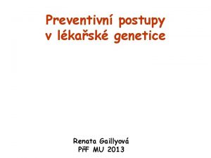 Preventivn postupy v lkask genetice Renata Gaillyov PF