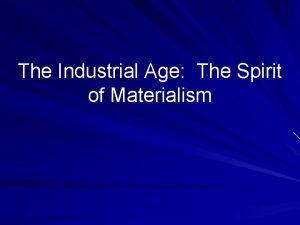 The Industrial Age The Spirit of Materialism Materialism