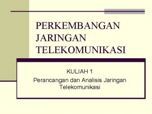 PERKEMBANGAN JARINGAN TELEKOMUNIKASI KULIAH 1 Perancangan dan Analisis