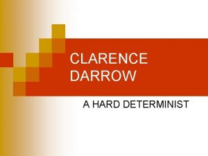 CLARENCE DARROW A HARD DETERMINIST Who was Clarence