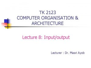 TK 2123 COMPUTER ORGANISATION ARCHITECTURE Lecture 8 Inputoutput