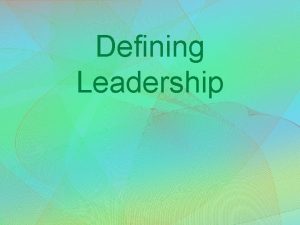Defining Leadership Leadership What is leadership Essential leadership