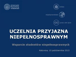 UCZELNIA PRZYJAZNA NIEPENOSPRAWNYM Wsparcie studentw niepenosprawnych Katowice 10