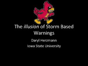 The illusion of Storm Based Warnings Daryl Herzmann