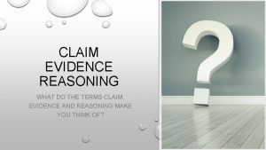 CLAIM EVIDENCE REASONING WHAT DO THE TERMS CLAIM