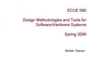 ECOE 560 Design Methodologies and Tools for SoftwareHardware