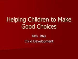 Helping Children to Make Good Choices Mrs Rau