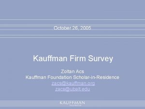 October 26 2005 Kauffman Firm Survey Zoltan Acs