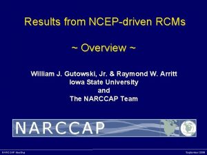 Results from NCEPdriven RCMs Overview William J Gutowski
