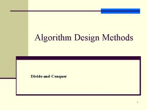 Algorithm Design Methods DivideandConquer 1 DivideandConquer Algorithms n