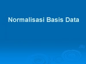 Normalisasi Basis Data Normalisasi adalah proses pembentukan struktur