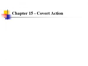 Chapter 15 Covert Action Covert Action n What