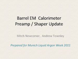 Barrel EM Calorimeter Preamp Shaper Update Mitch Newcomer