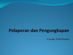 Pelaporan dan Pengungkapan Caecilia Widi Pratiwi Perkembangan dan