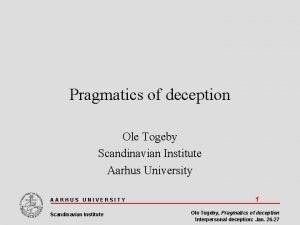 Pragmatics of deception Ole Togeby Scandinavian Institute Aarhus