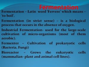 Fermentation Latin word Fervere which means to boil