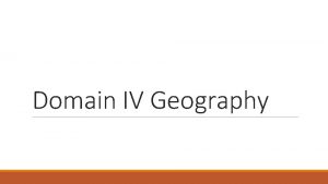 Domain IV Geography Basics of Geography Read below