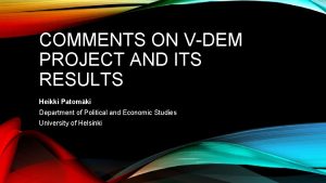 COMMENTS ON VDEM PROJECT AND ITS RESULTS Heikki