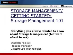 STORAGE MANAGEMENT GETTING STARTED Storage Management 101 Everything