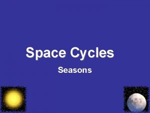 Space Cycles Seasons Seasons A regular change in