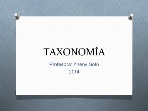 TAXONOMA Profesora Yheny Soto 2014 Definiciones O Sistemtica