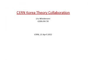 CERN Korea Theory Collaboration Urs Wiedemann CERN PHTH