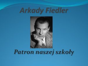 Arkady Fiedler Patron naszej szkoy Data i miejsce