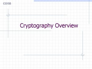 CS 155 Cryptography Overview Cryptography Is n n
