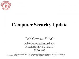 Computer Security Update Bob Cowles SLAC bob cowlesstanford