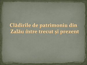 Cldirile de patrimoniu din Zalu ntre trecut i