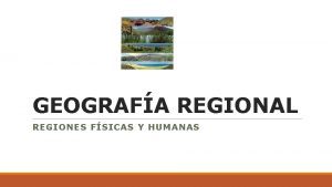 GEOGRAFA REGIONAL REGIONES FSICAS Y HUMANAS GEOGRAFA ES